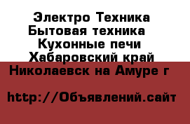 Электро-Техника Бытовая техника - Кухонные печи. Хабаровский край,Николаевск-на-Амуре г.